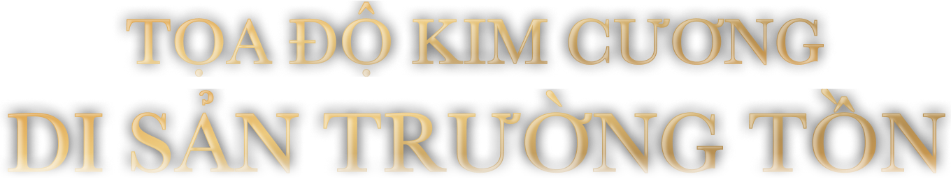 TỌA ĐỘ KIM CƯƠNG DI SẢN TRƯỜNG TỒN